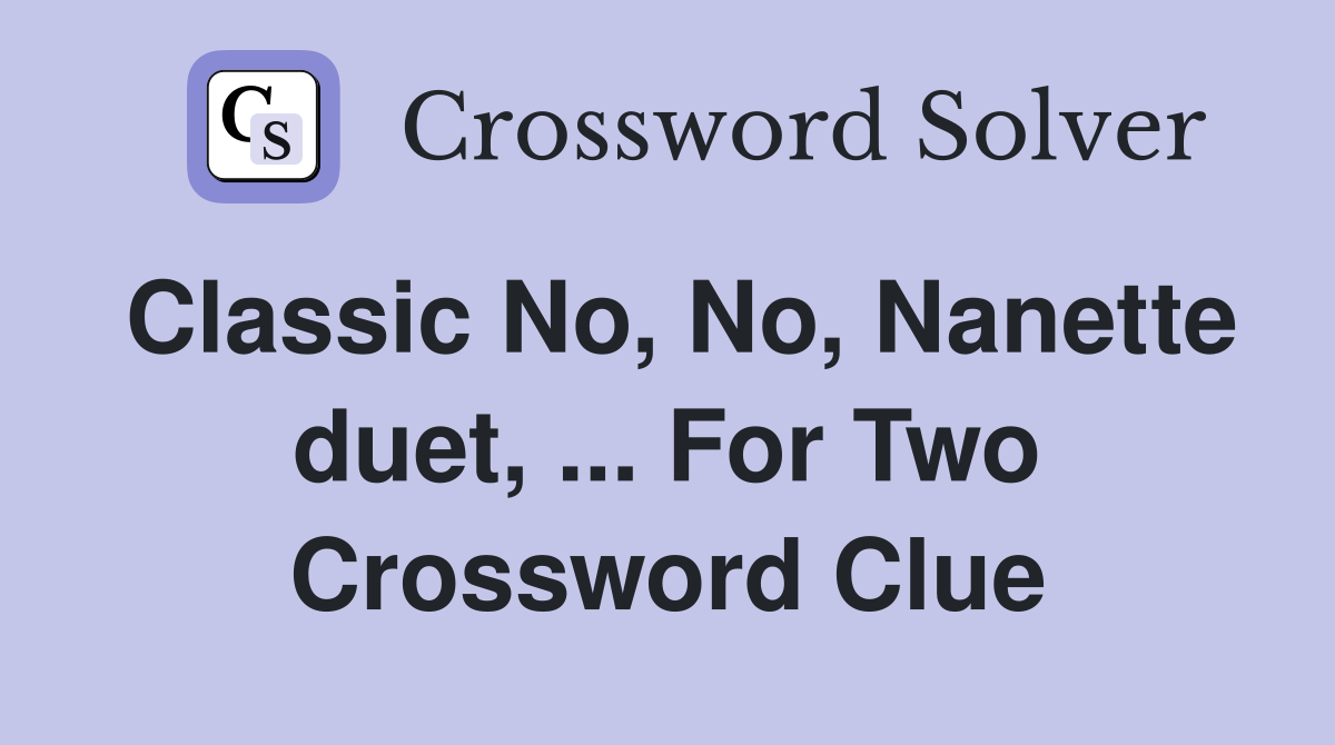 Classic No, No, Nanette duet, ... For Two Crossword Clue