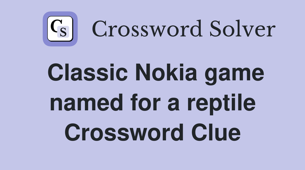 Classic Nokia game named for a reptile Crossword Clue