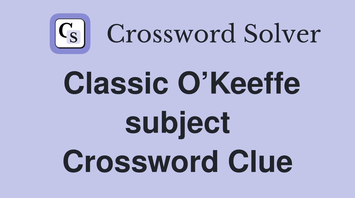 Classic O’Keeffe subject Crossword Clue