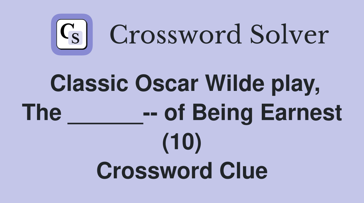 Classic Oscar Wilde play, The ______-- of Being Earnest (10) Crossword Clue