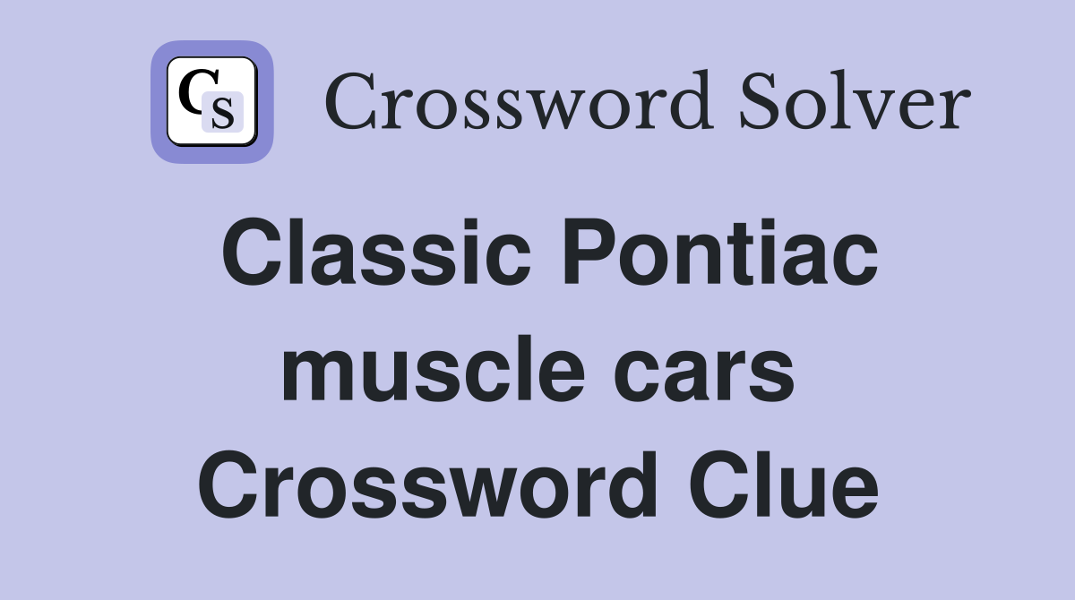 Classic Pontiac muscle cars Crossword Clue