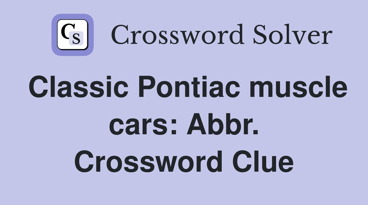 Classic Pontiac muscle cars: Abbr. Crossword Clue