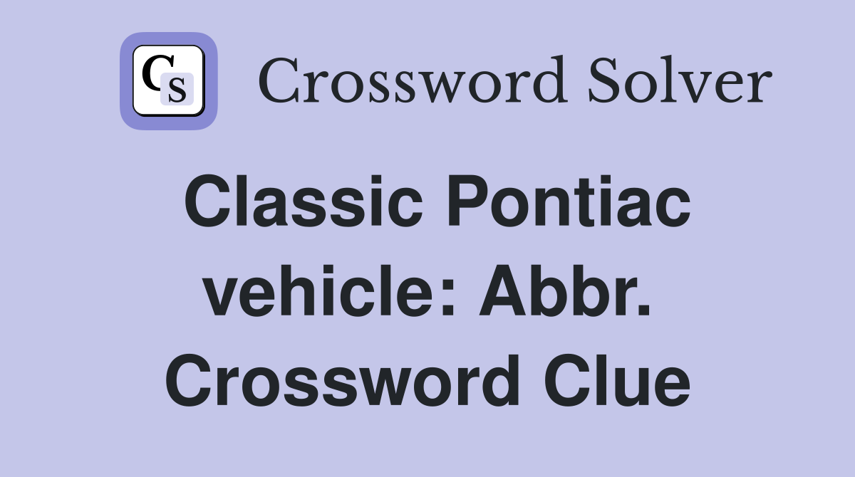 Classic Pontiac vehicle: Abbr. Crossword Clue