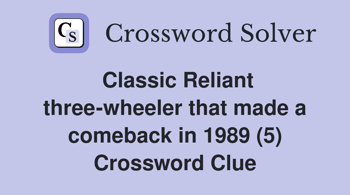Classic Reliant three-wheeler that made a comeback in 1989 (5) Crossword Clue