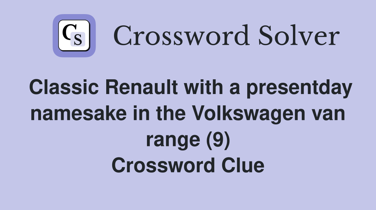 Classic Renault with a presentday namesake in the Volkswagen van range (9) Crossword Clue