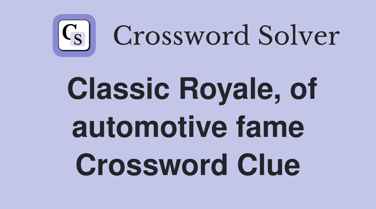 Classic Royale, of automotive fame Crossword Clue