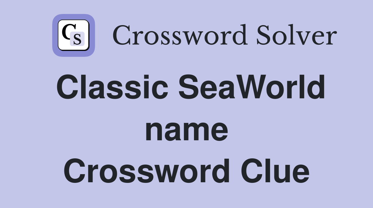 Classic SeaWorld name Crossword Clue