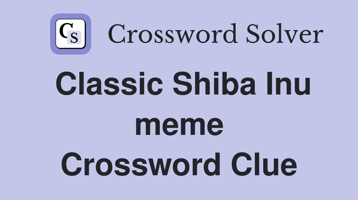 Classic Shiba Inu meme Crossword Clue
