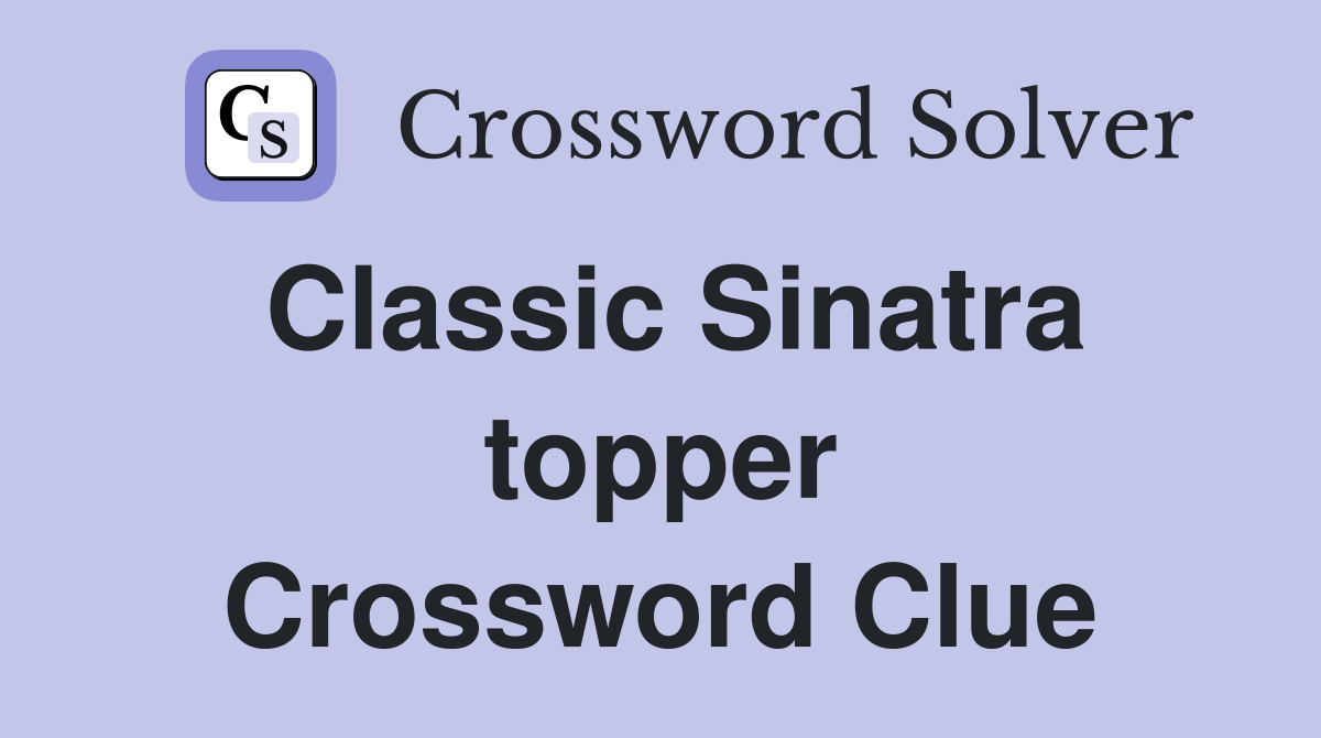 Classic Sinatra topper Crossword Clue