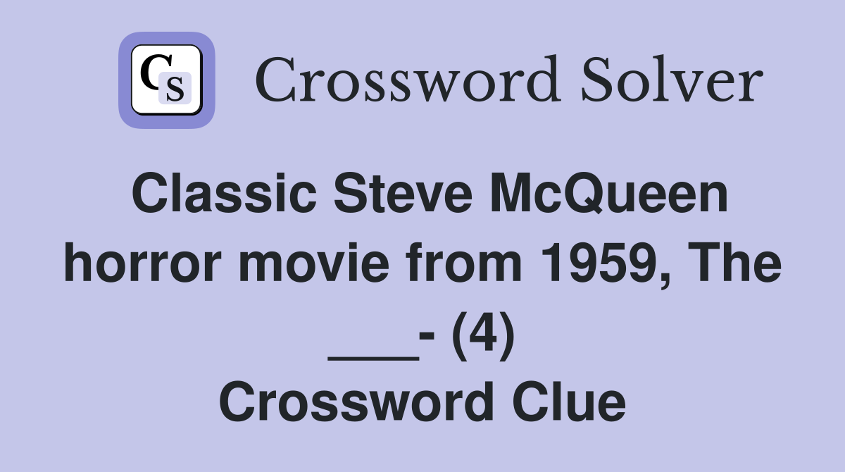 Classic Steve McQueen horror movie from 1959, The ___- (4) Crossword Clue
