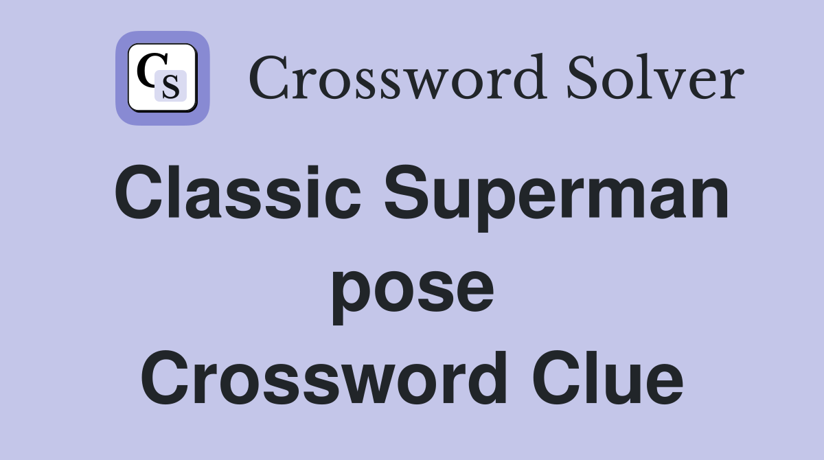Classic Superman pose Crossword Clue