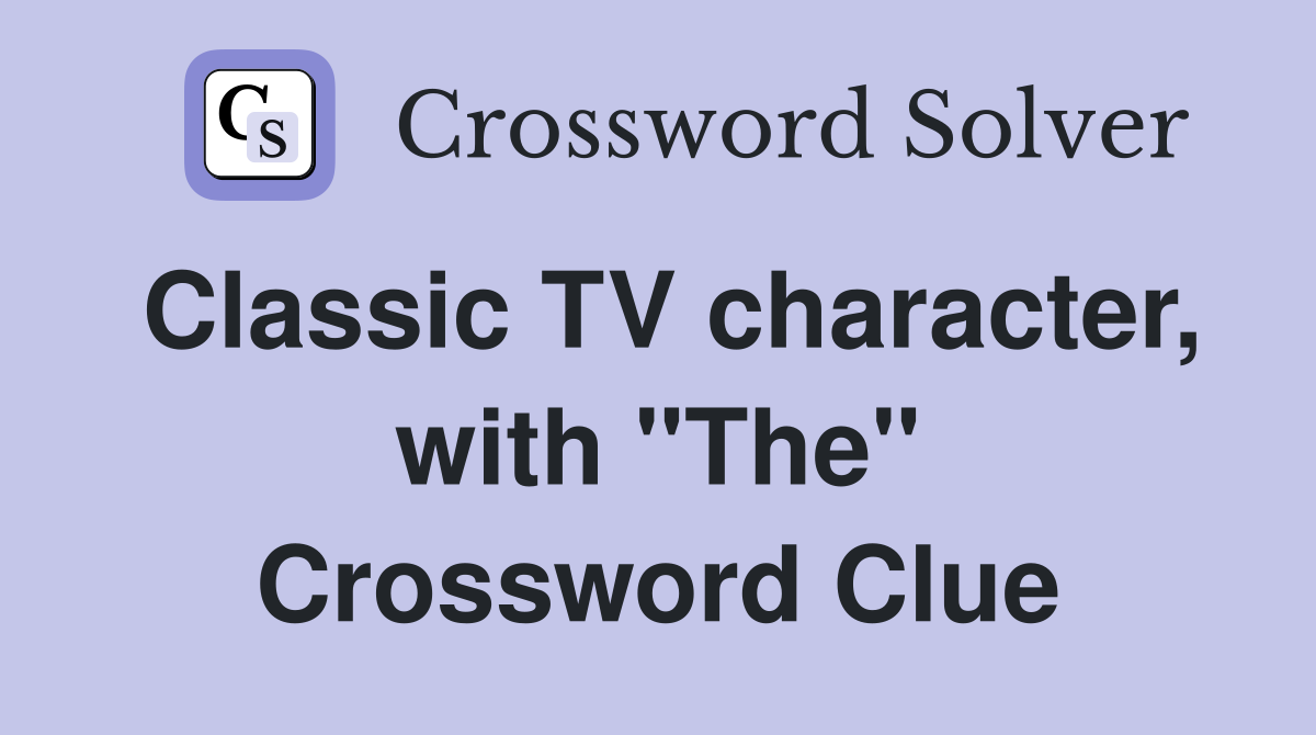 Classic TV character, with "The" Crossword Clue