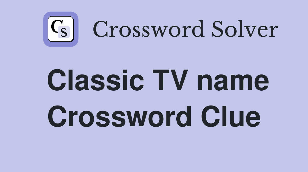 Classic TV name Crossword Clue