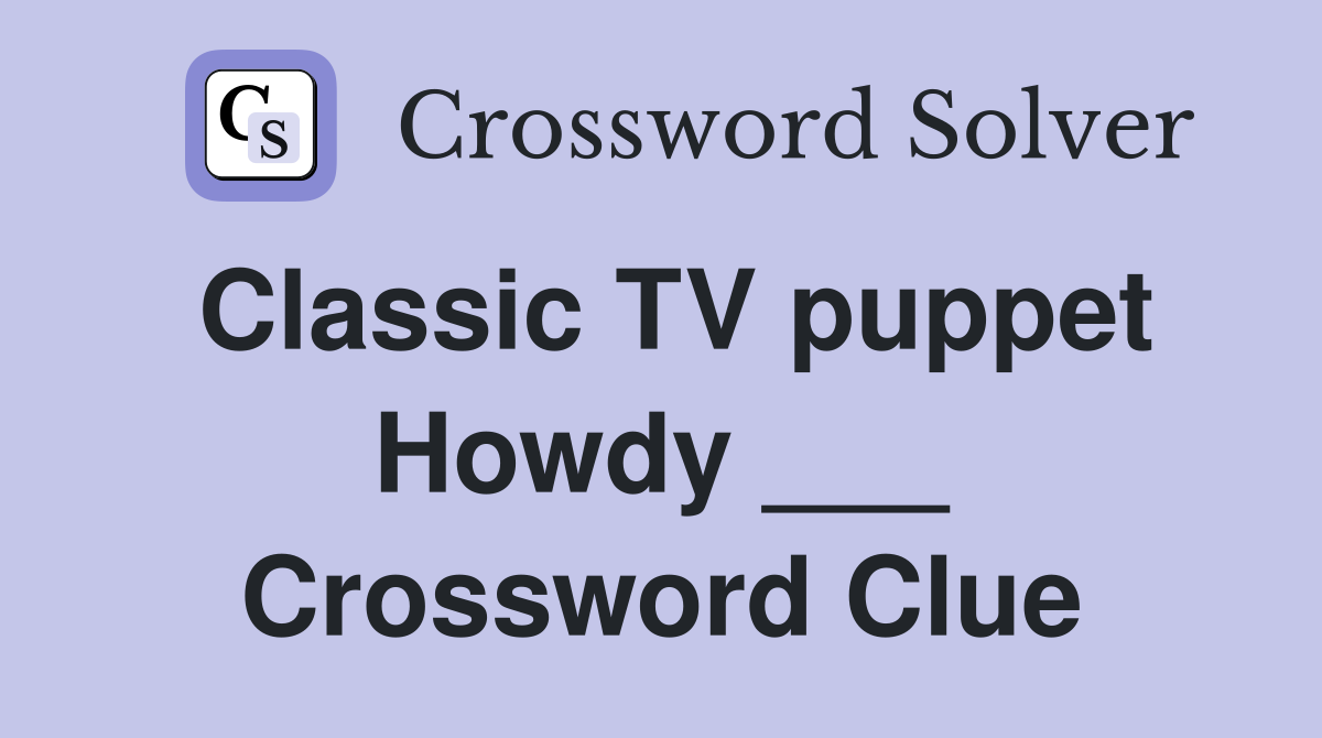 Classic TV puppet Howdy ___ Crossword Clue