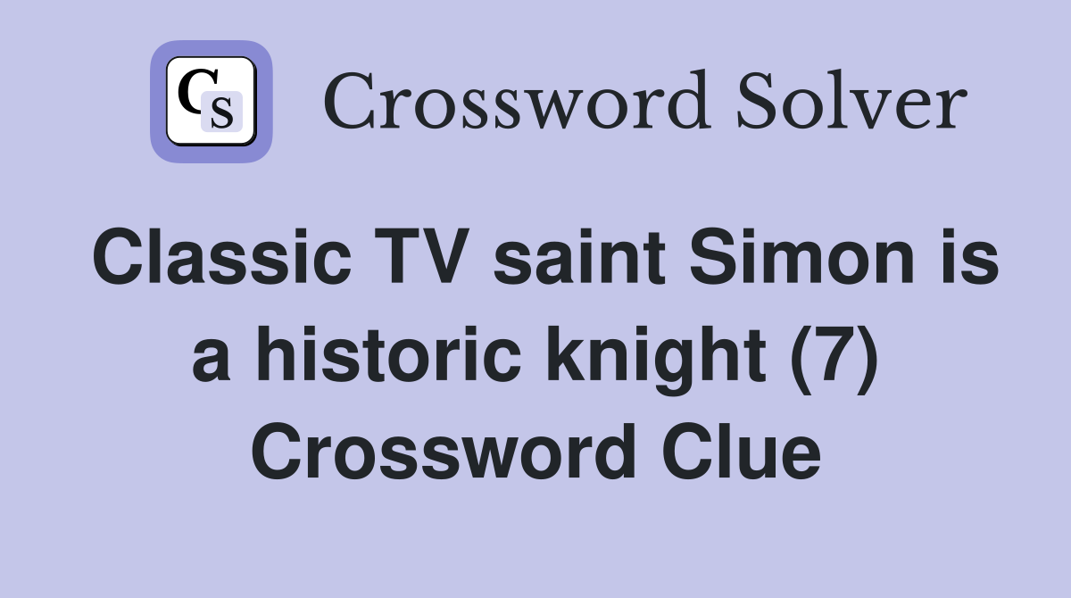 Classic TV saint Simon is a historic knight (7) Crossword Clue