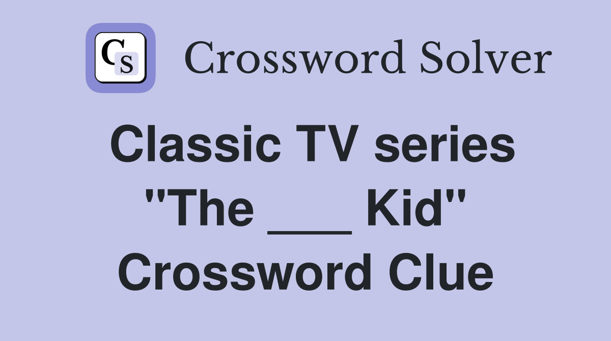Classic TV series "The ___ Kid" Crossword Clue