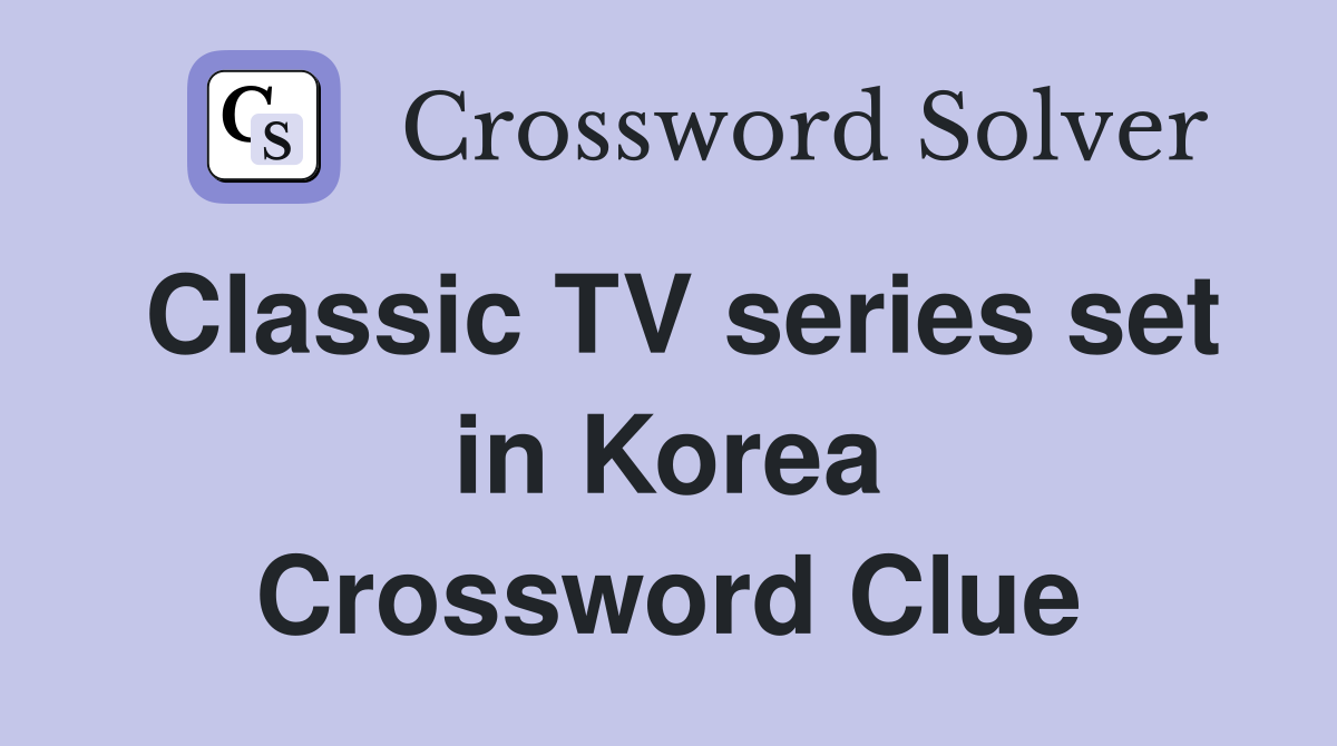Classic TV series set in Korea Crossword Clue