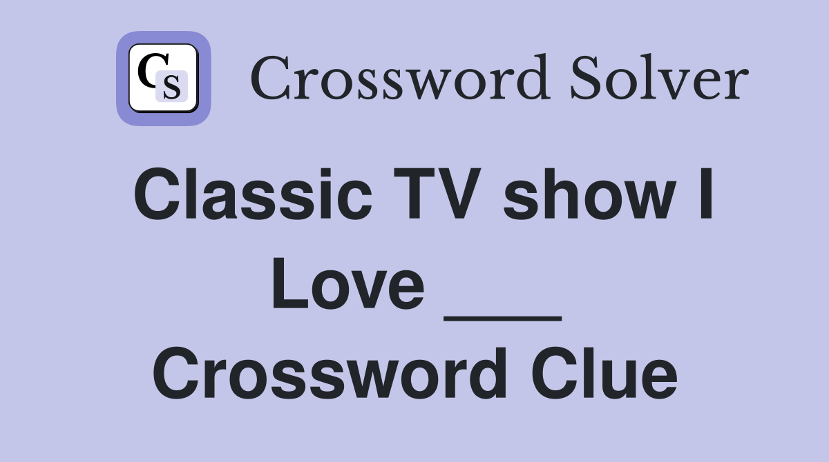 Classic TV show I Love ___ Crossword Clue