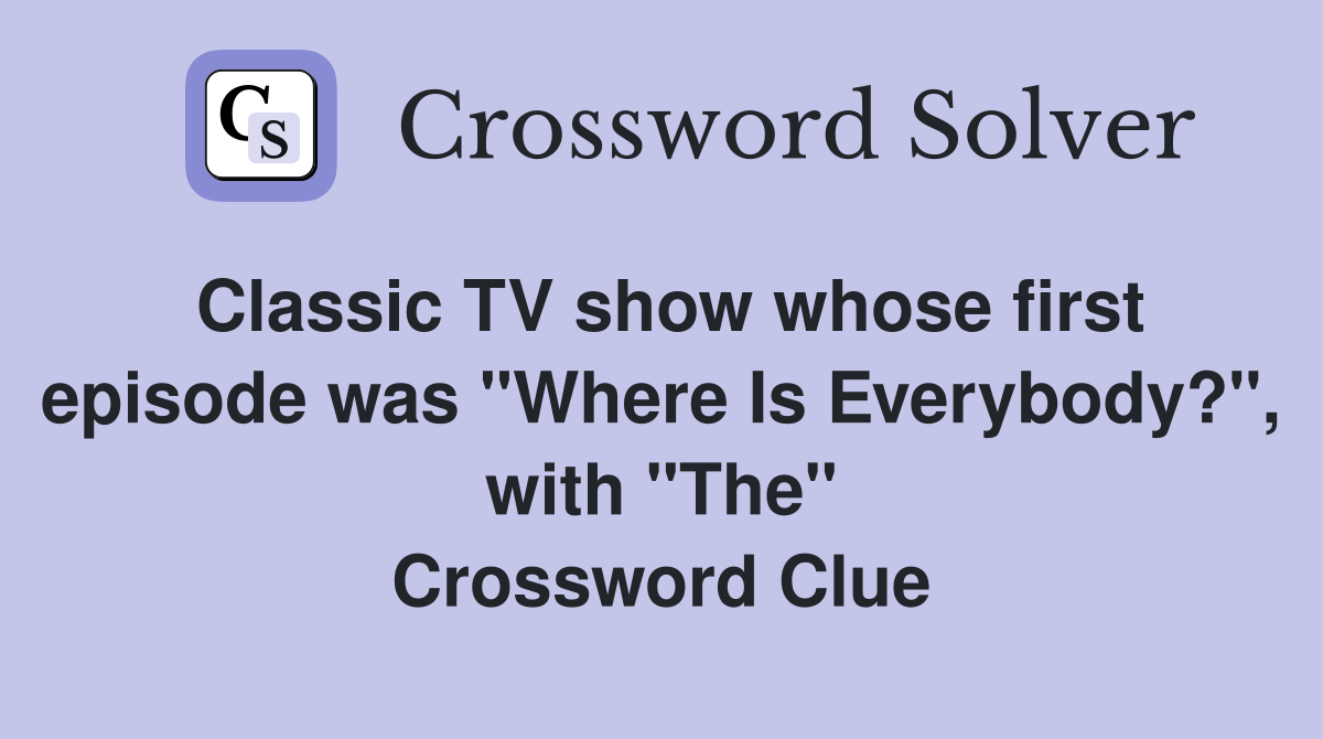 Classic TV show whose first episode was "Where Is Everybody?", with "The" Crossword Clue