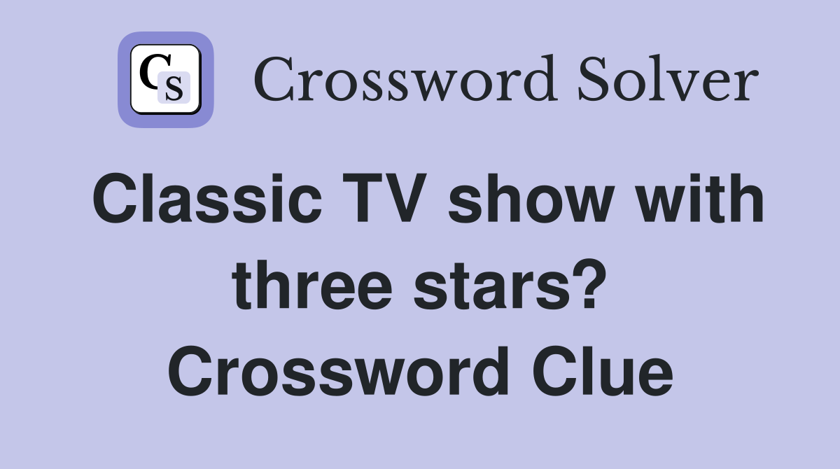Classic TV show with three stars? Crossword Clue