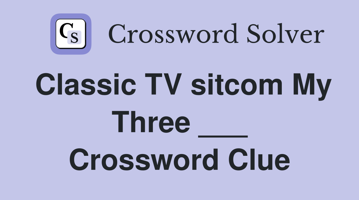 Classic TV sitcom My Three ___ Crossword Clue