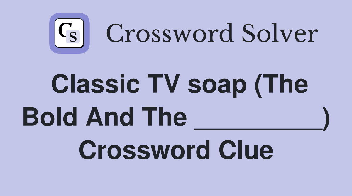 Classic TV soap (The Bold And The _________) Crossword Clue