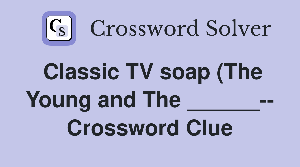 Classic TV soap (The Young and The ) Crossword Clue Answers Classic TV soap (The Young and The ) Crossword Clue Answers