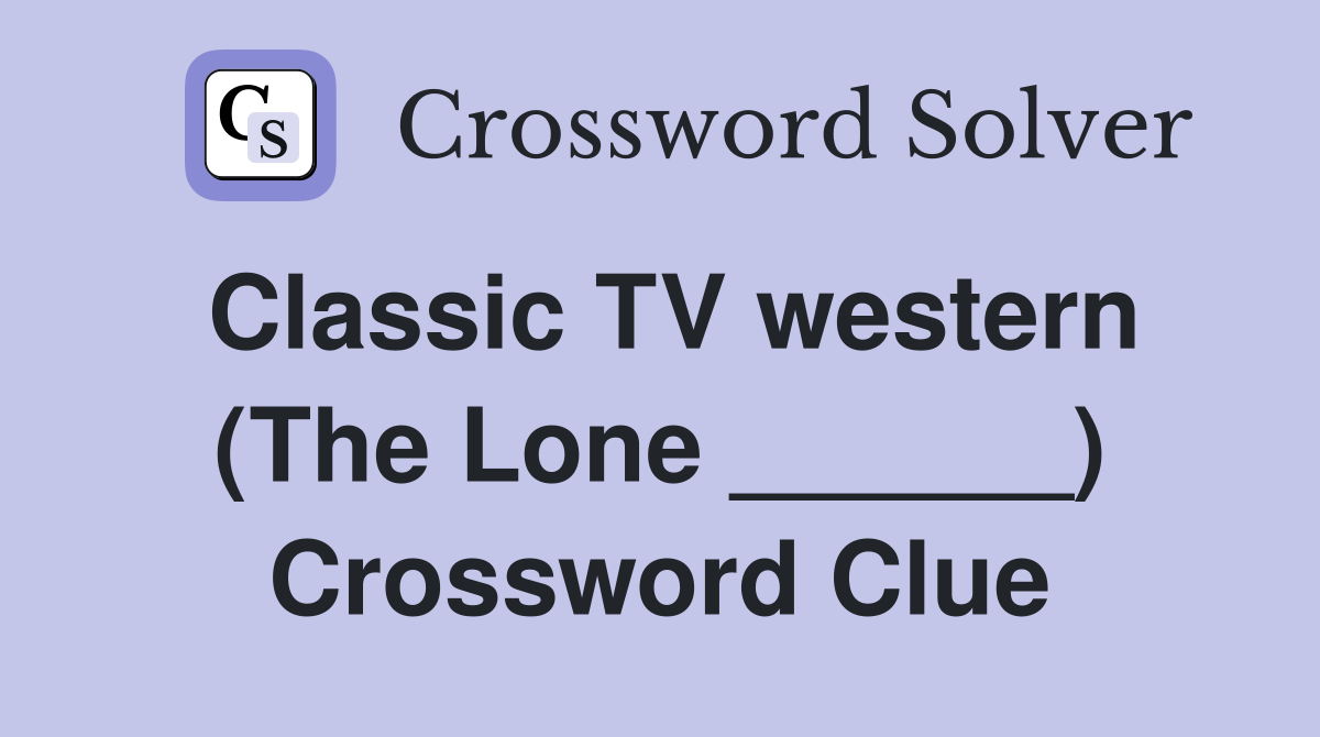 Classic TV western (The Lone ______) Crossword Clue