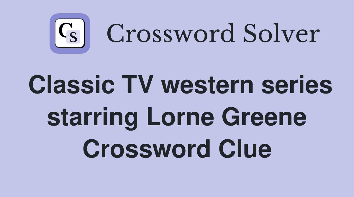 Classic TV western series starring Lorne Greene Crossword Clue