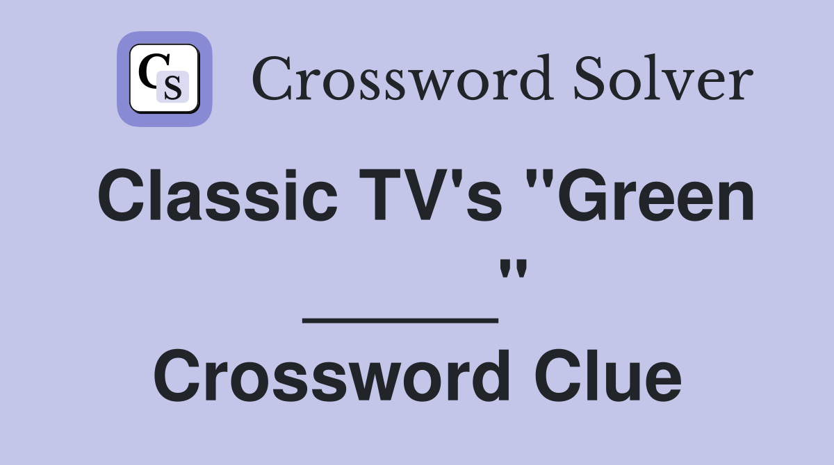 Classic TV's "Green _____" Crossword Clue