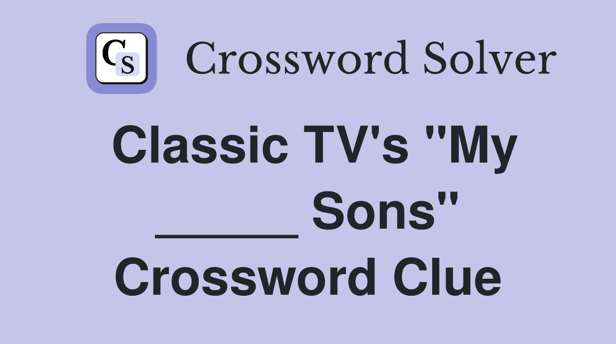 Classic TV's "My _____ Sons" Crossword Clue