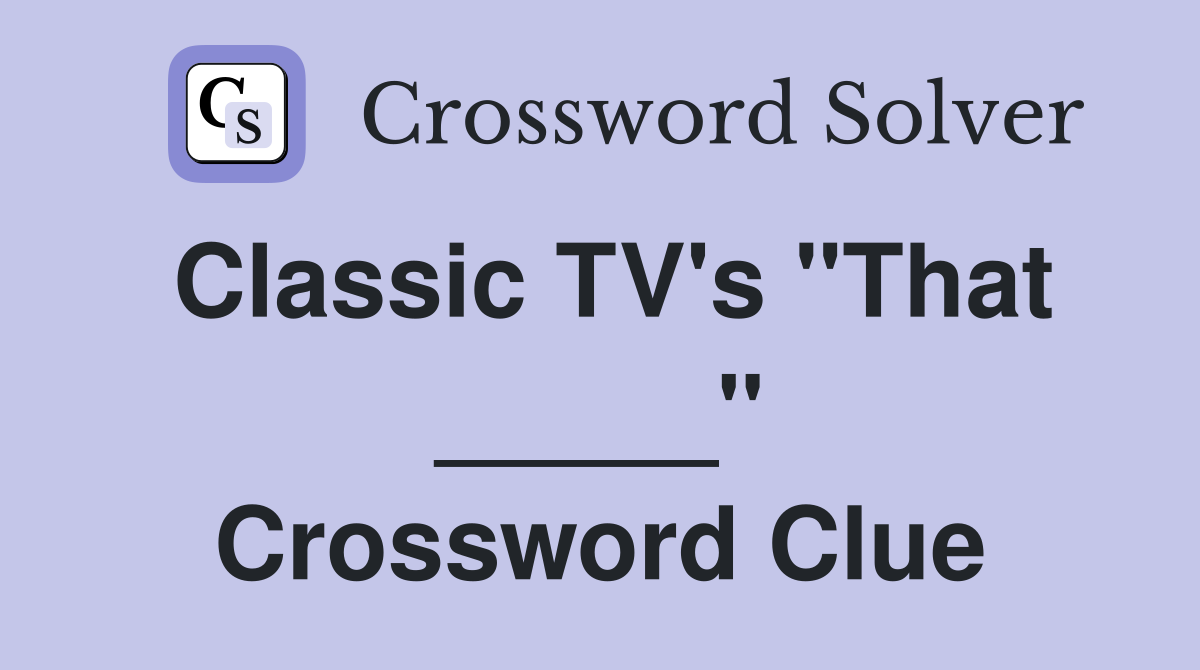 Classic TV's "That _____" Crossword Clue