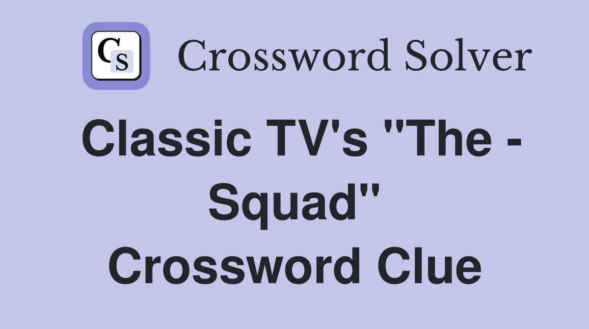 Classic TV's "The - Squad" Crossword Clue
