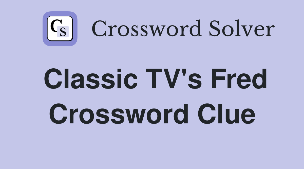 Classic TV's Fred Crossword Clue
