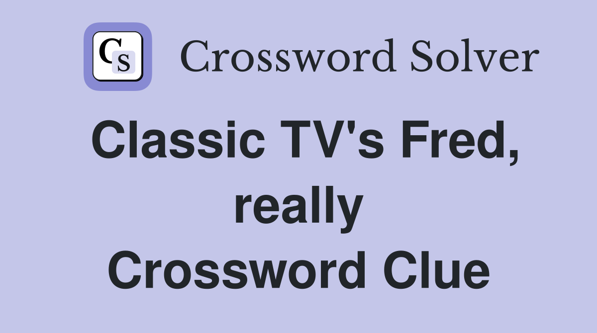 Classic TV's Fred, really Crossword Clue