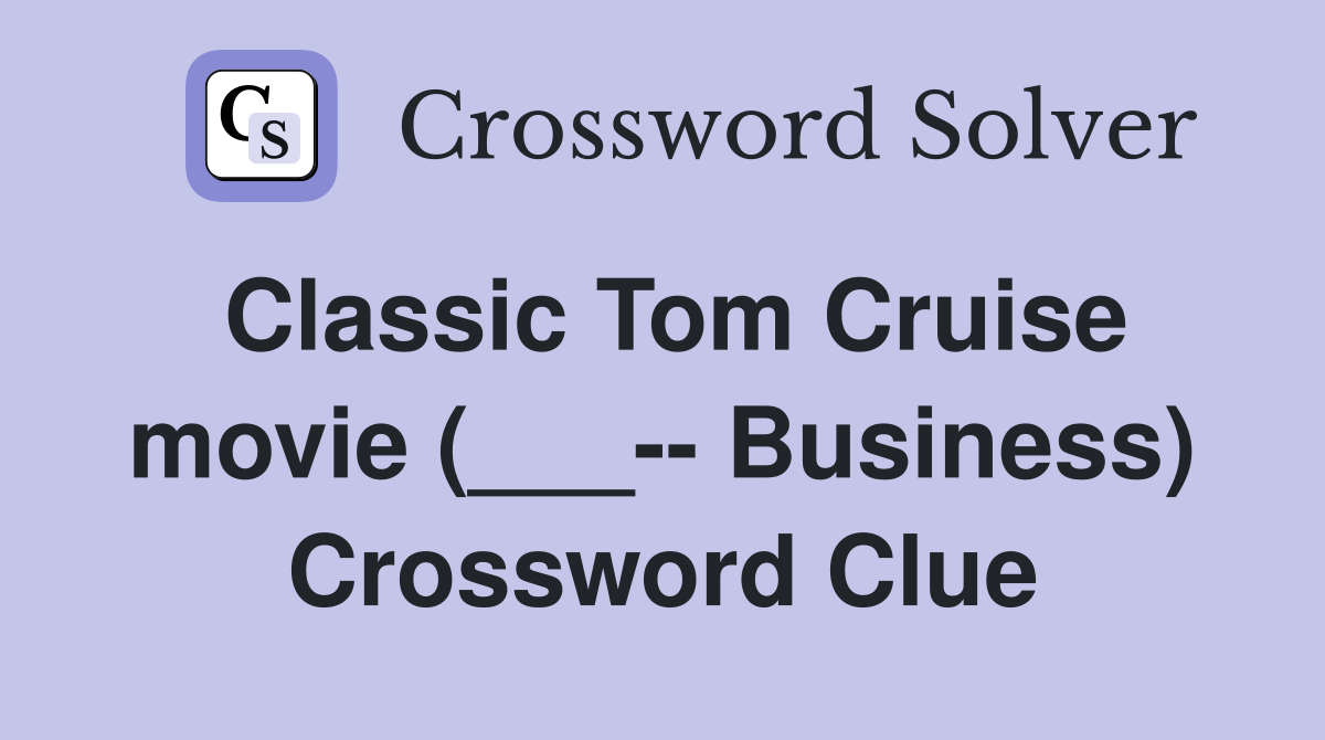 Classic Tom Cruise movie (___-- Business) Crossword Clue
