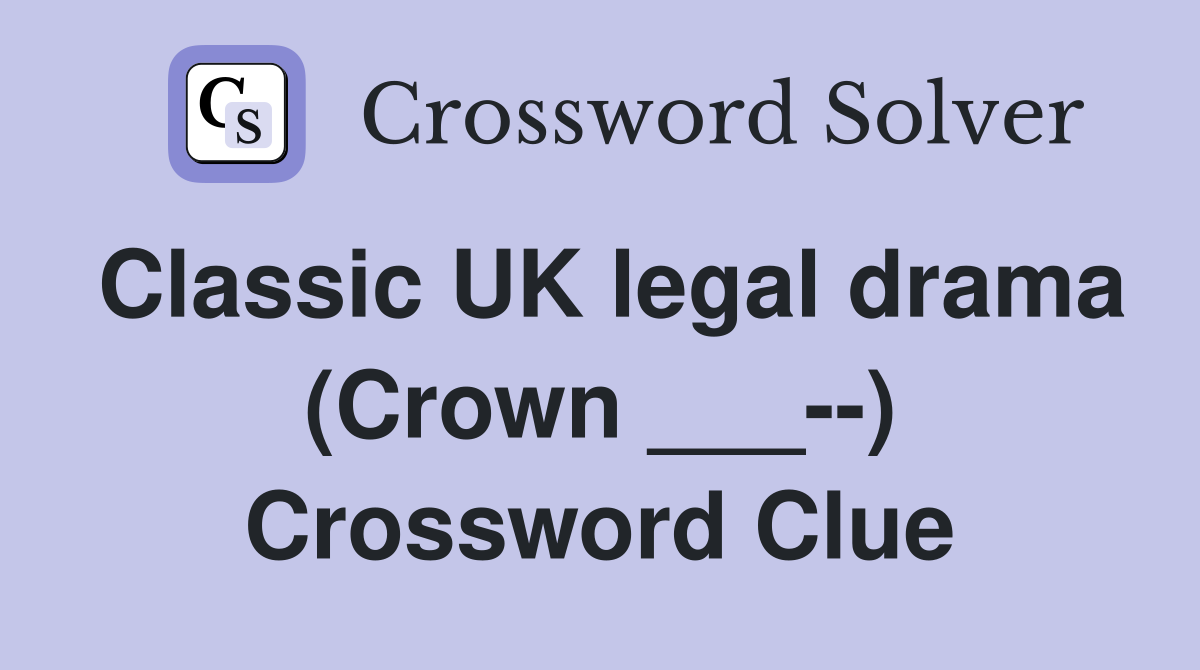 Classic UK legal drama (Crown ___--) Crossword Clue