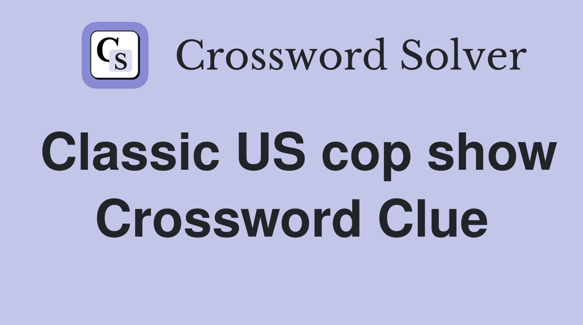Classic US cop show Crossword Clue