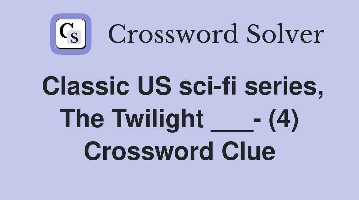 Classic US sci-fi series, The Twilight ___- (4) Crossword Clue