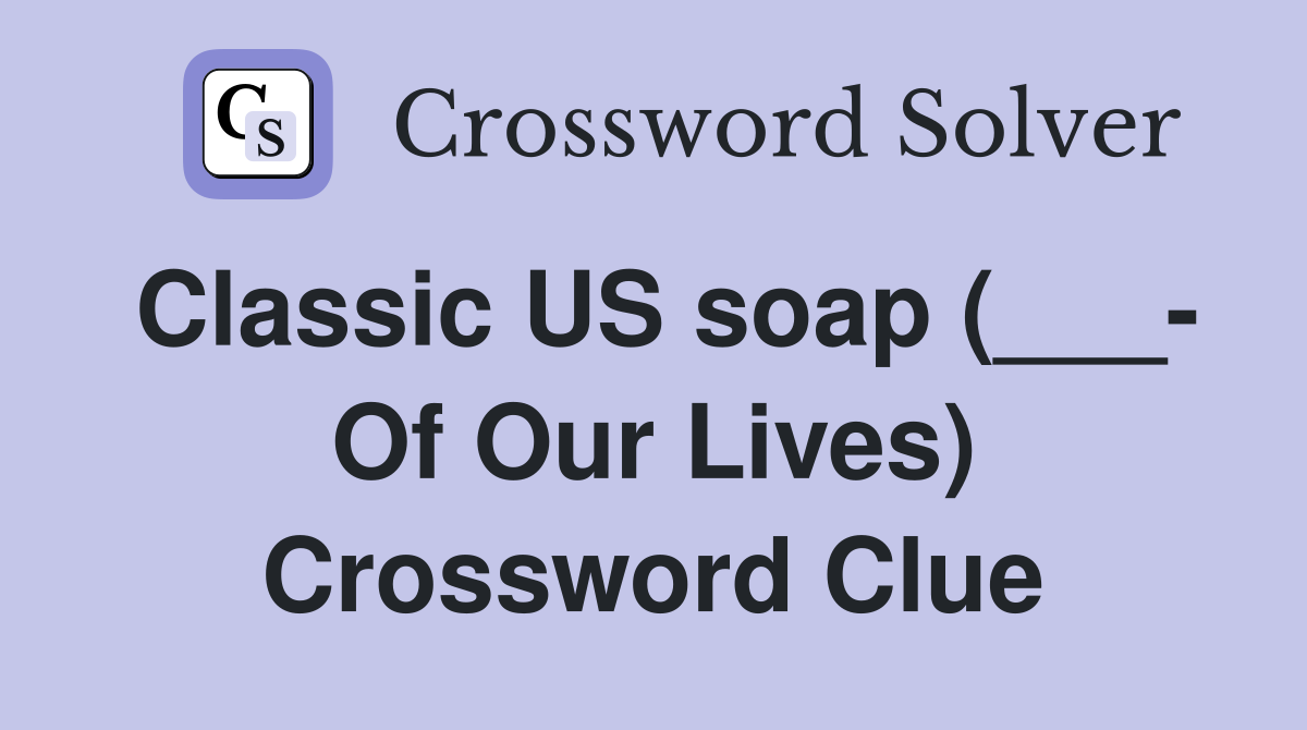 Classic US soap (___- Of Our Lives) Crossword Clue