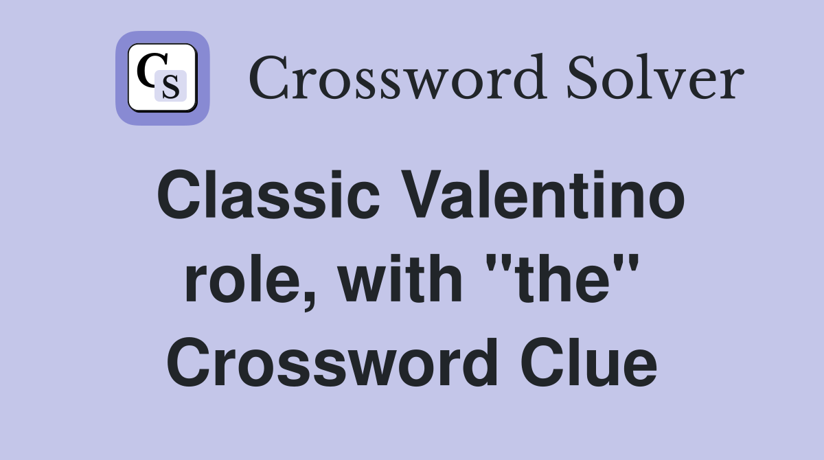 Classic Valentino role, with "the" Crossword Clue