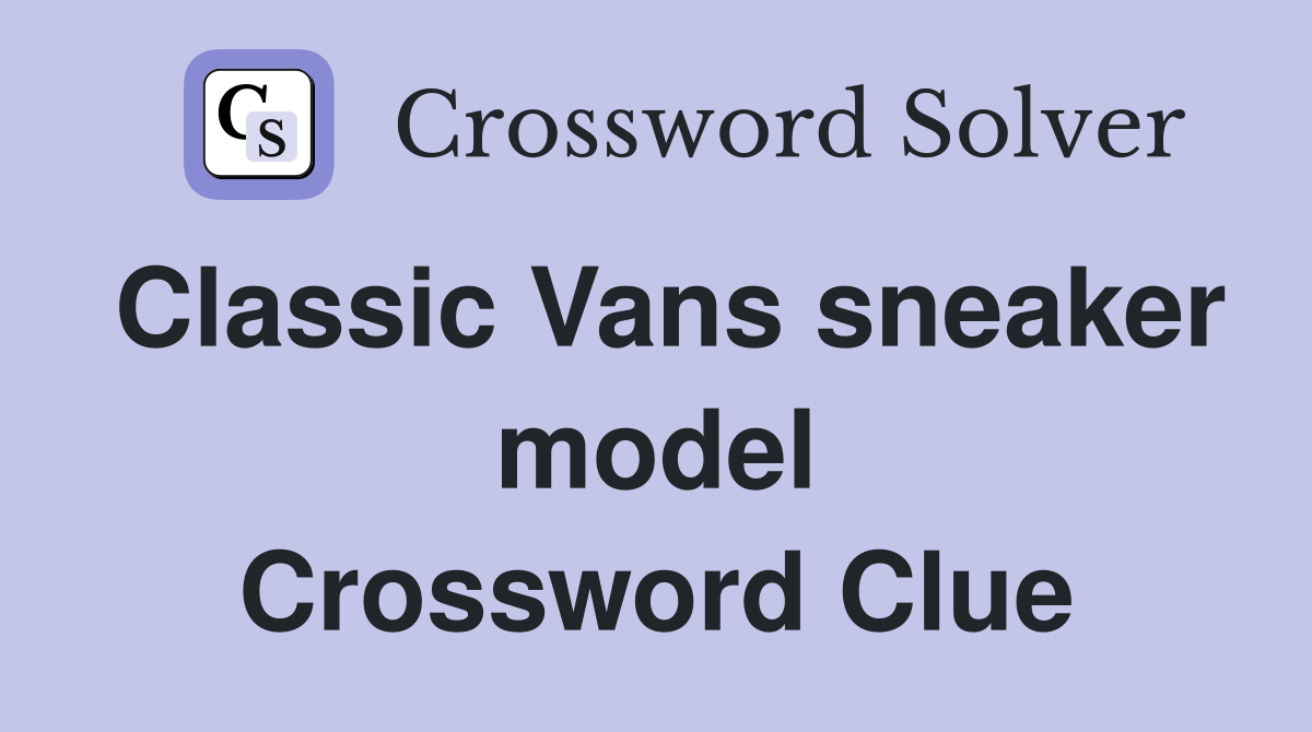 Classic Vans sneaker model Crossword Clue