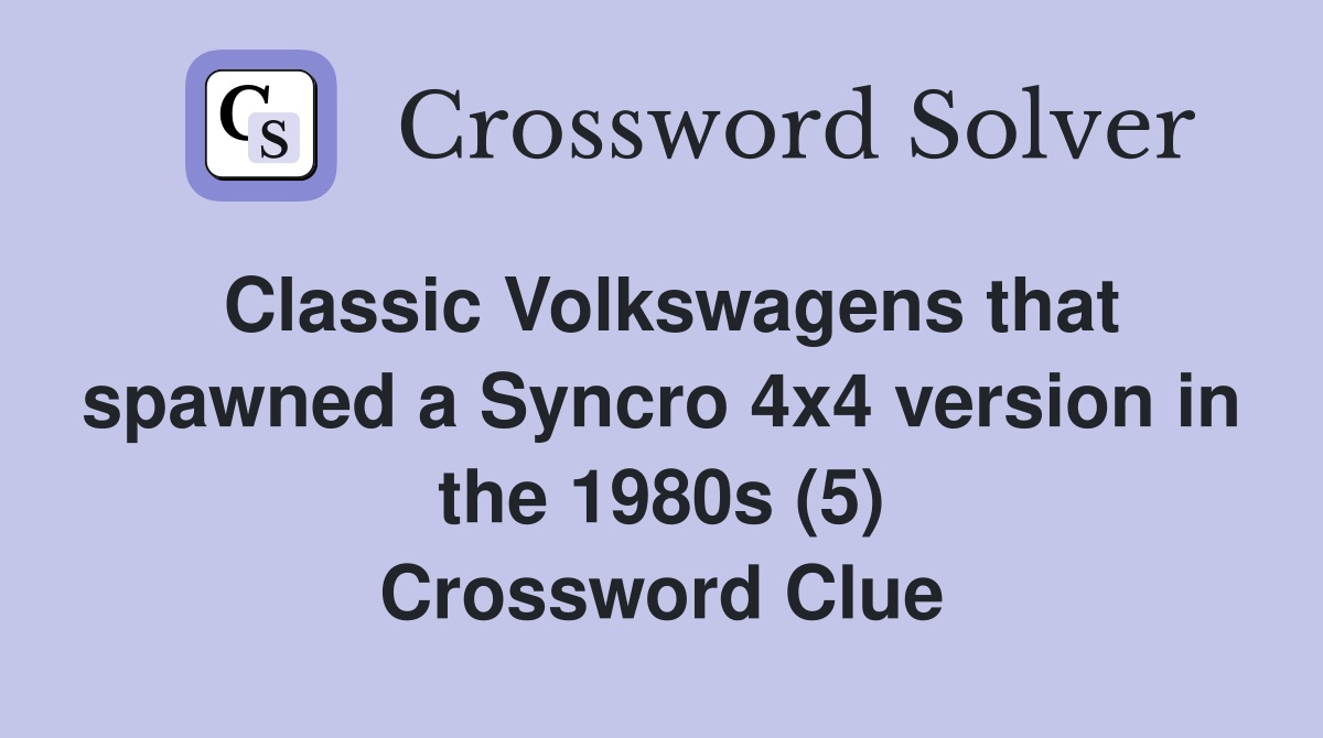 Classic Volkswagens that spawned a Syncro 4x4 version in the 1980s (5) Crossword Clue