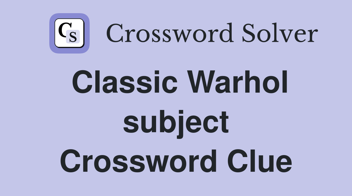 Classic Warhol subject Crossword Clue