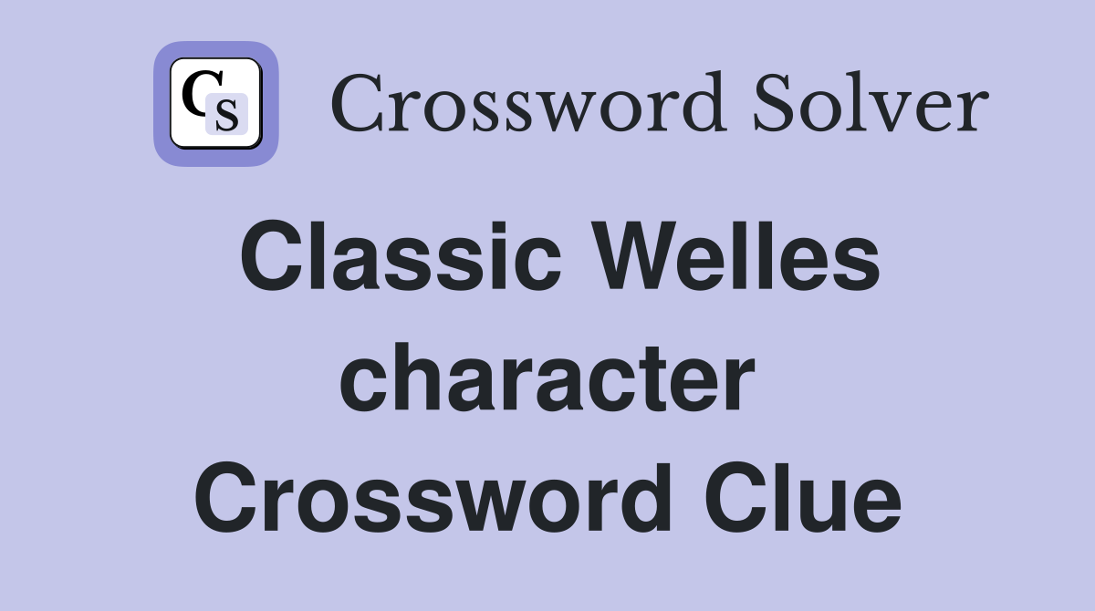 Classic Welles character Crossword Clue