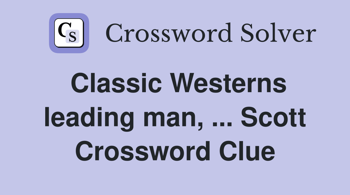 Classic Westerns leading man, ... Scott Crossword Clue