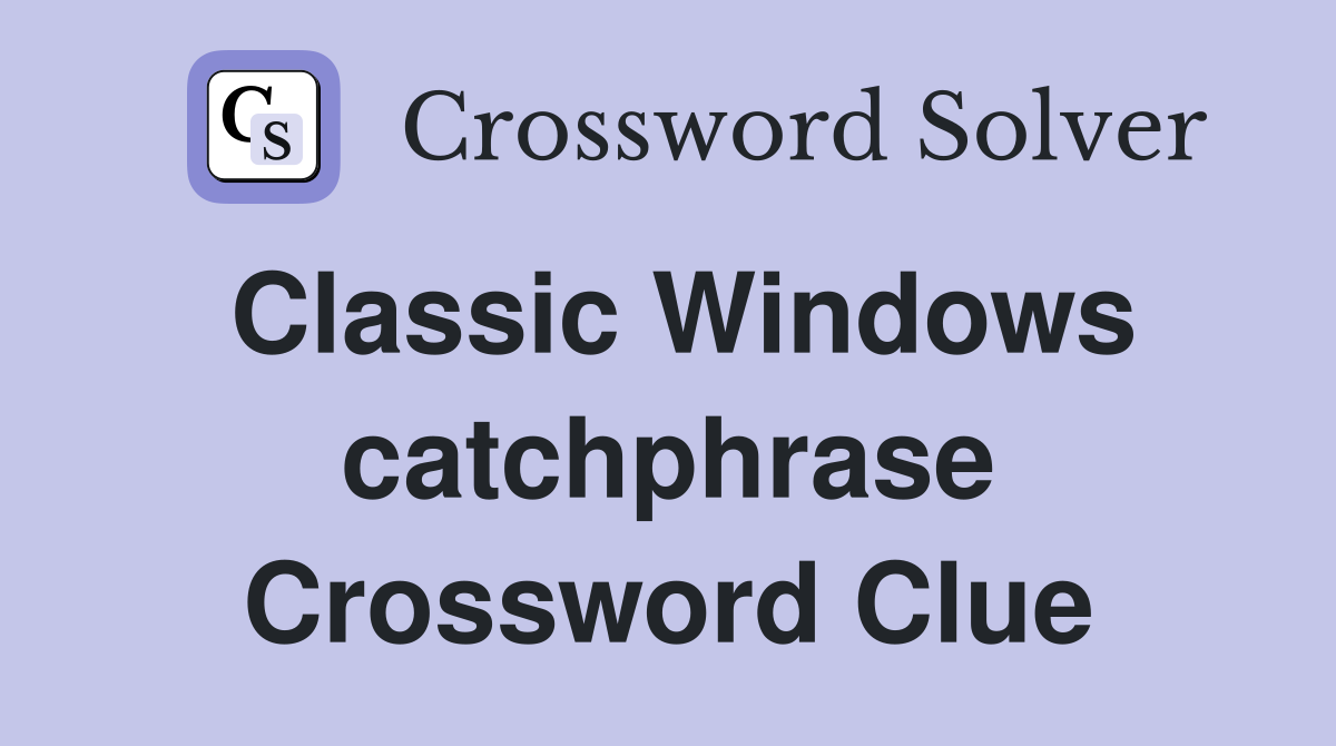 Classic Windows catchphrase Crossword Clue