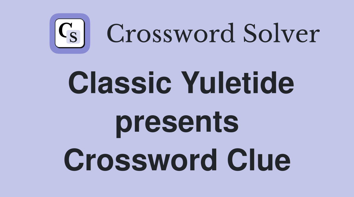 Classic Yuletide presents Crossword Clue