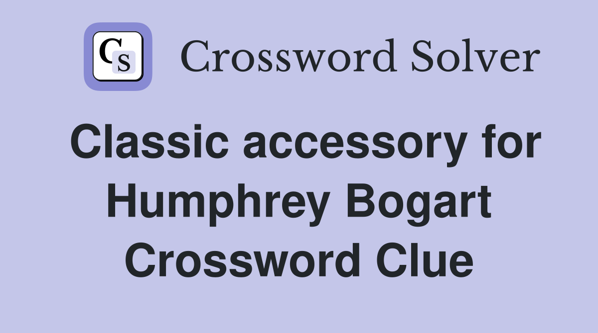 Classic accessory for Humphrey Bogart Crossword Clue