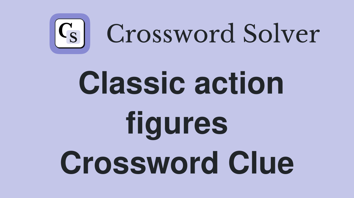 Classic action figures Crossword Clue